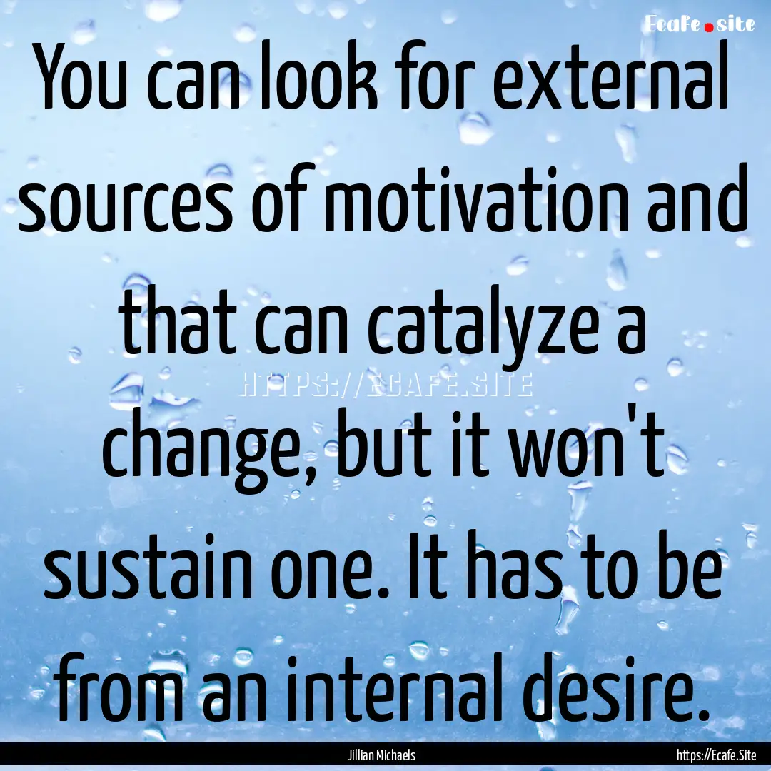 You can look for external sources of motivation.... : Quote by Jillian Michaels