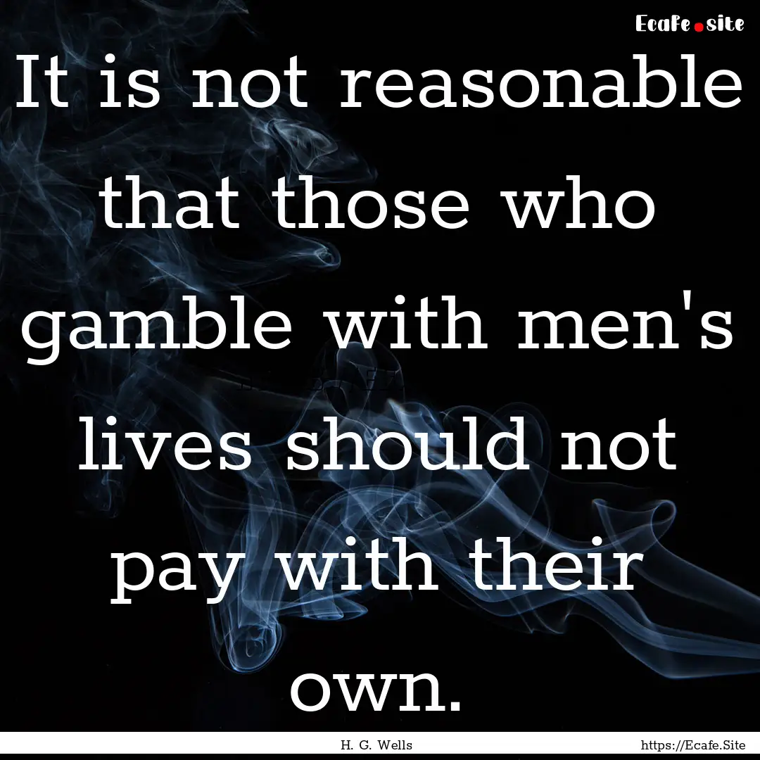 It is not reasonable that those who gamble.... : Quote by H. G. Wells