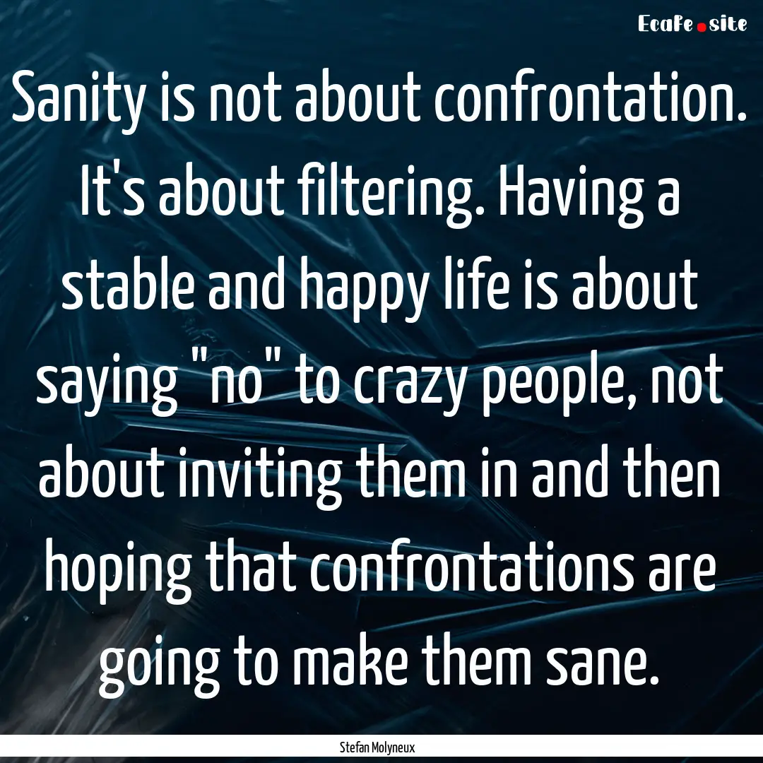 Sanity is not about confrontation. It's about.... : Quote by Stefan Molyneux