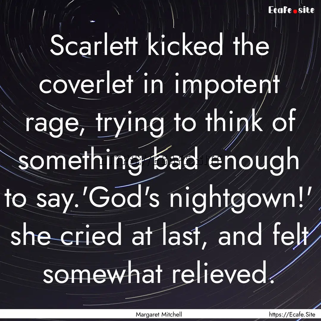 Scarlett kicked the coverlet in impotent.... : Quote by Margaret Mitchell