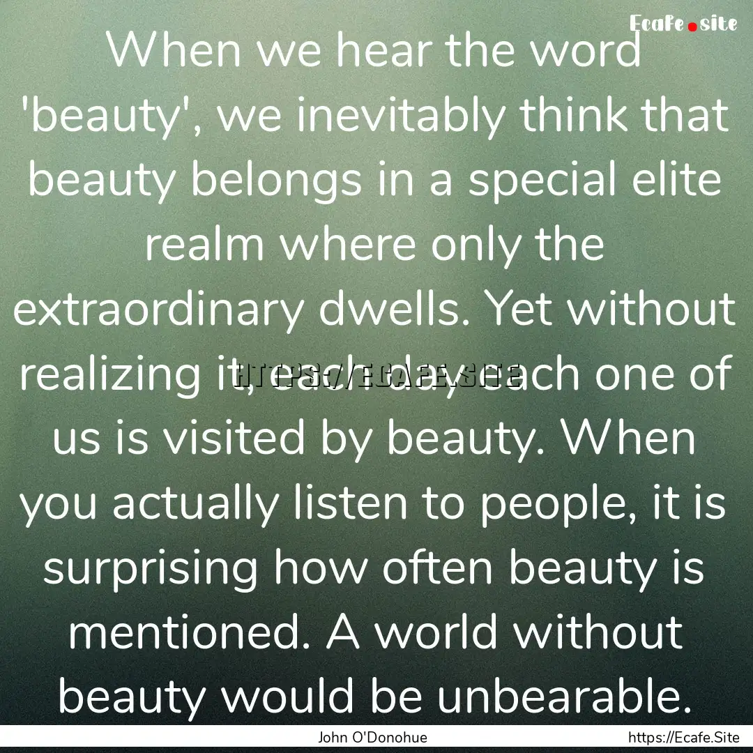 When we hear the word 'beauty', we inevitably.... : Quote by John O'Donohue