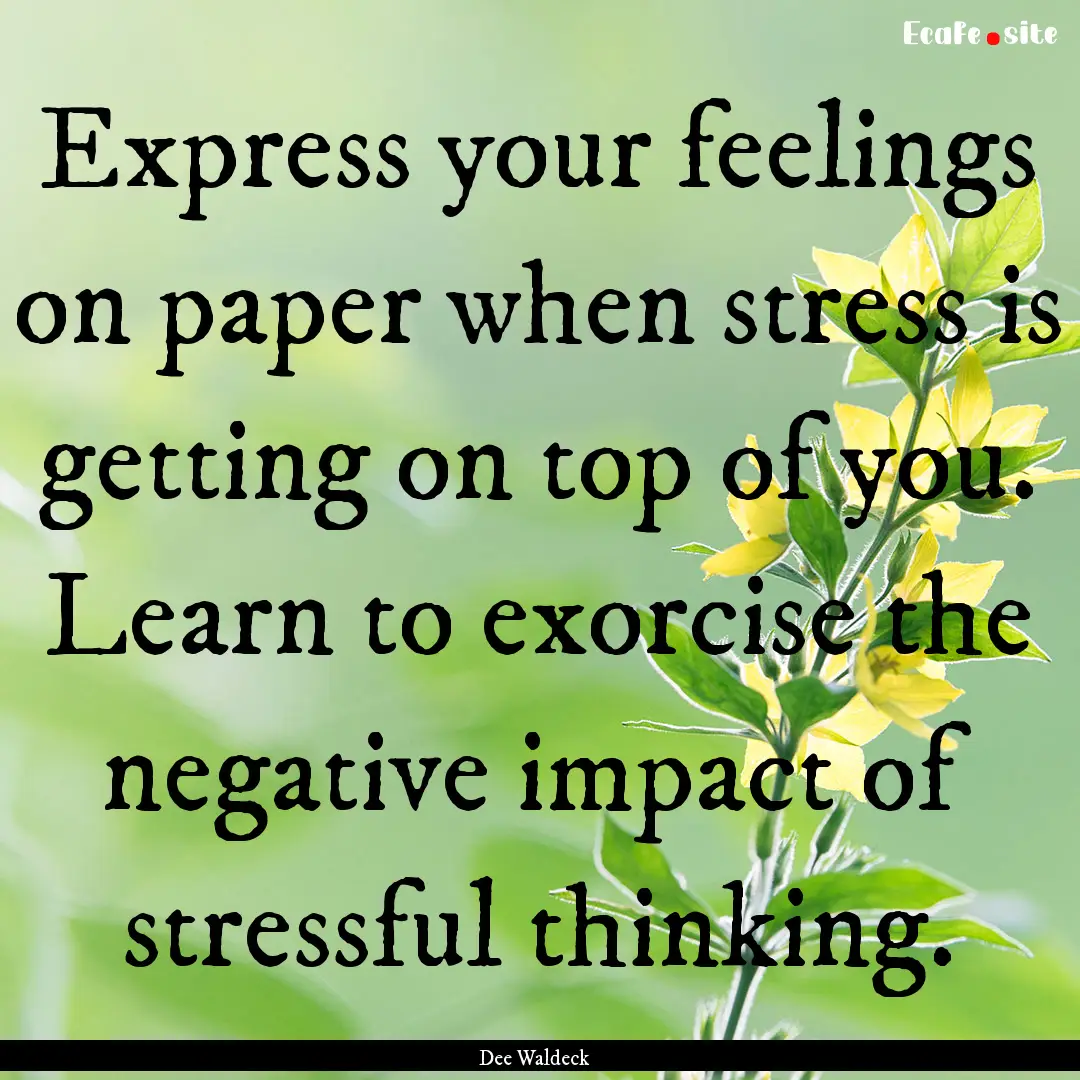 Express your feelings on paper when stress.... : Quote by Dee Waldeck