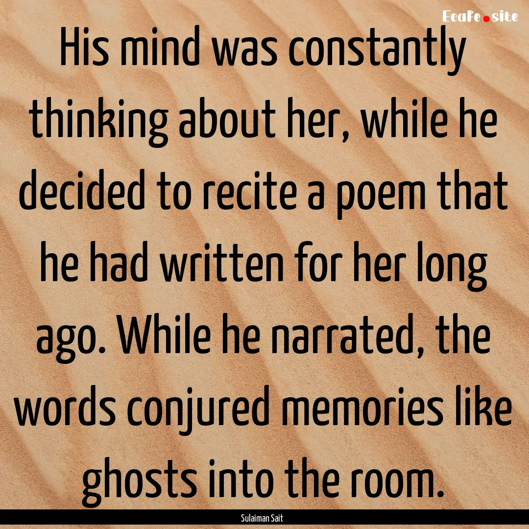 His mind was constantly thinking about her,.... : Quote by Sulaiman Sait