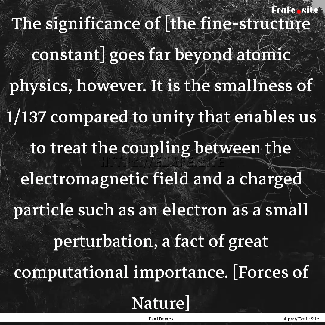 The significance of [the fine-structure constant].... : Quote by Paul Davies