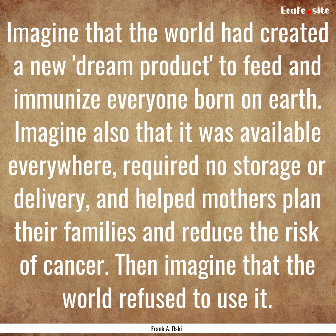 Imagine that the world had created a new.... : Quote by Frank A. Oski