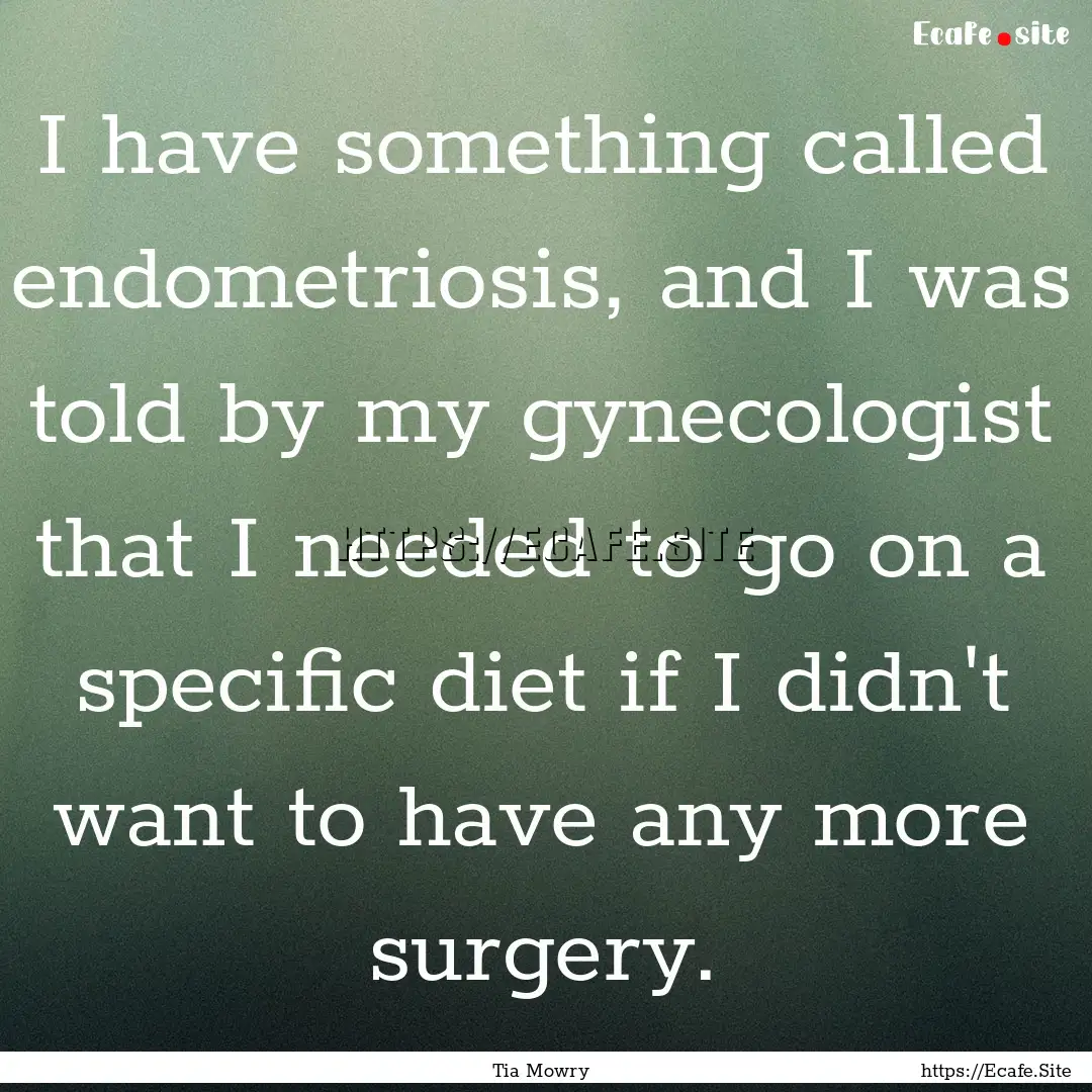 I have something called endometriosis, and.... : Quote by Tia Mowry