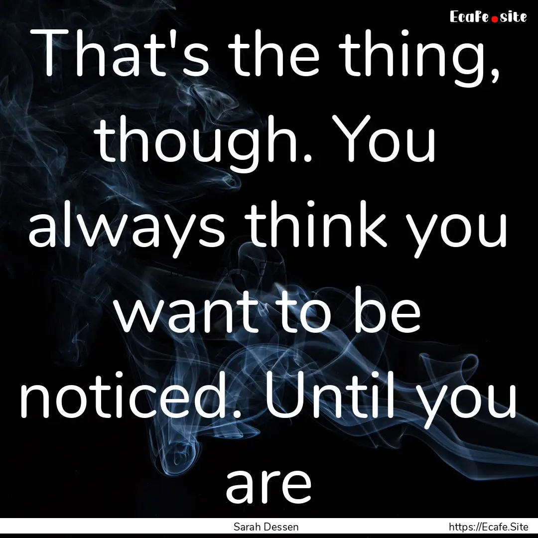 That's the thing, though. You always think.... : Quote by Sarah Dessen