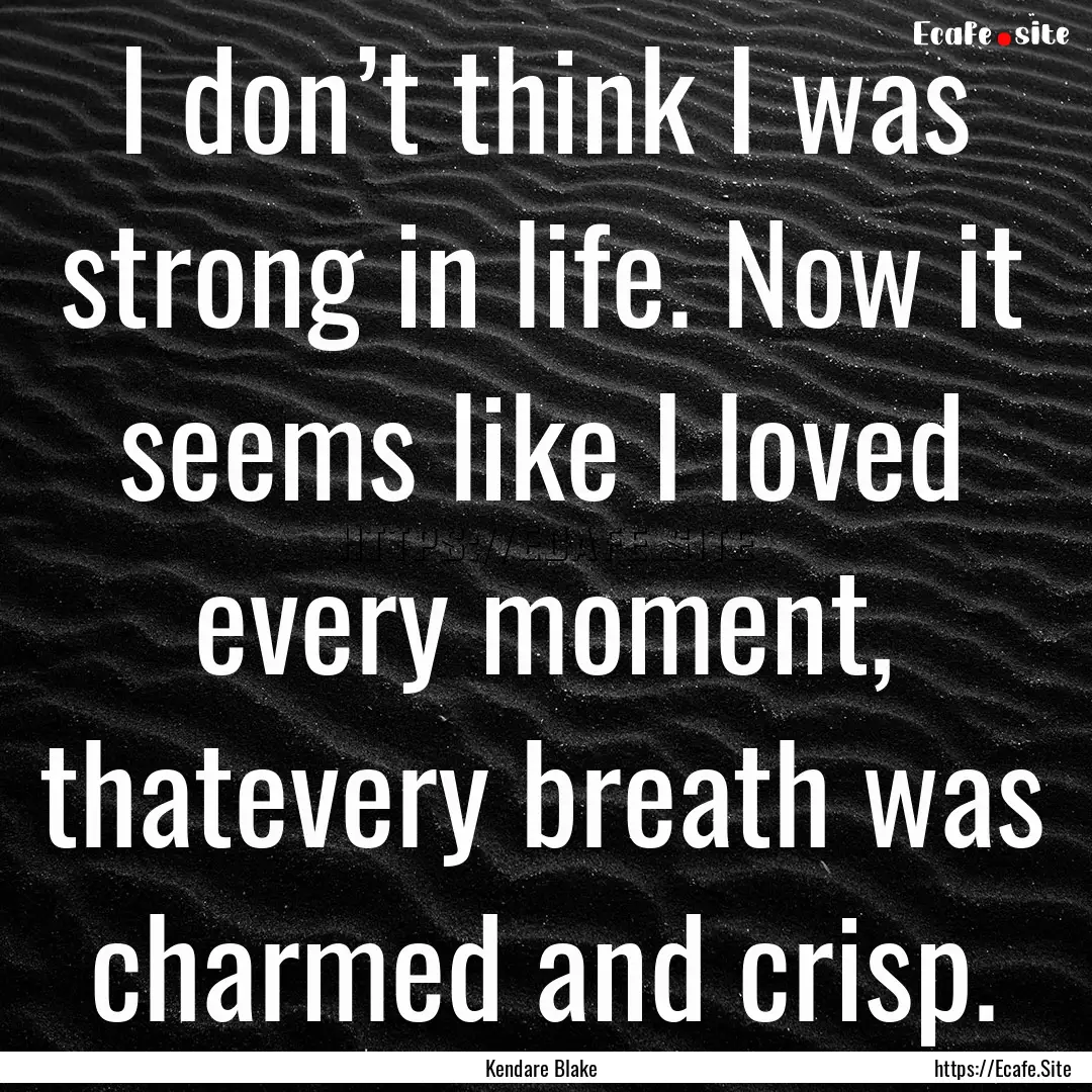 I don’t think I was strong in life. Now.... : Quote by Kendare Blake