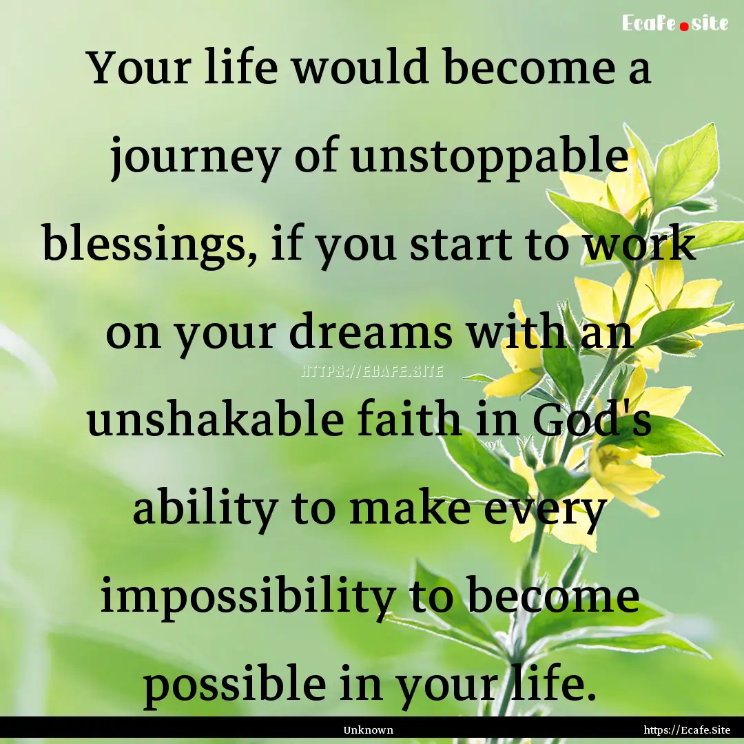 Your life would become a journey of unstoppable.... : Quote by Unknown