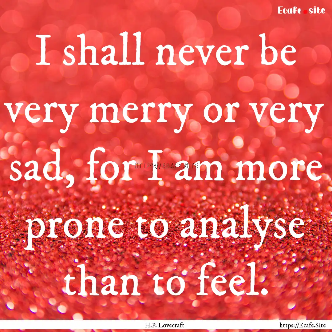 I shall never be very merry or very sad,.... : Quote by H.P. Lovecraft