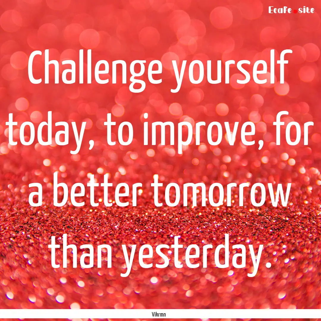 Challenge yourself today, to improve, for.... : Quote by Vikrmn