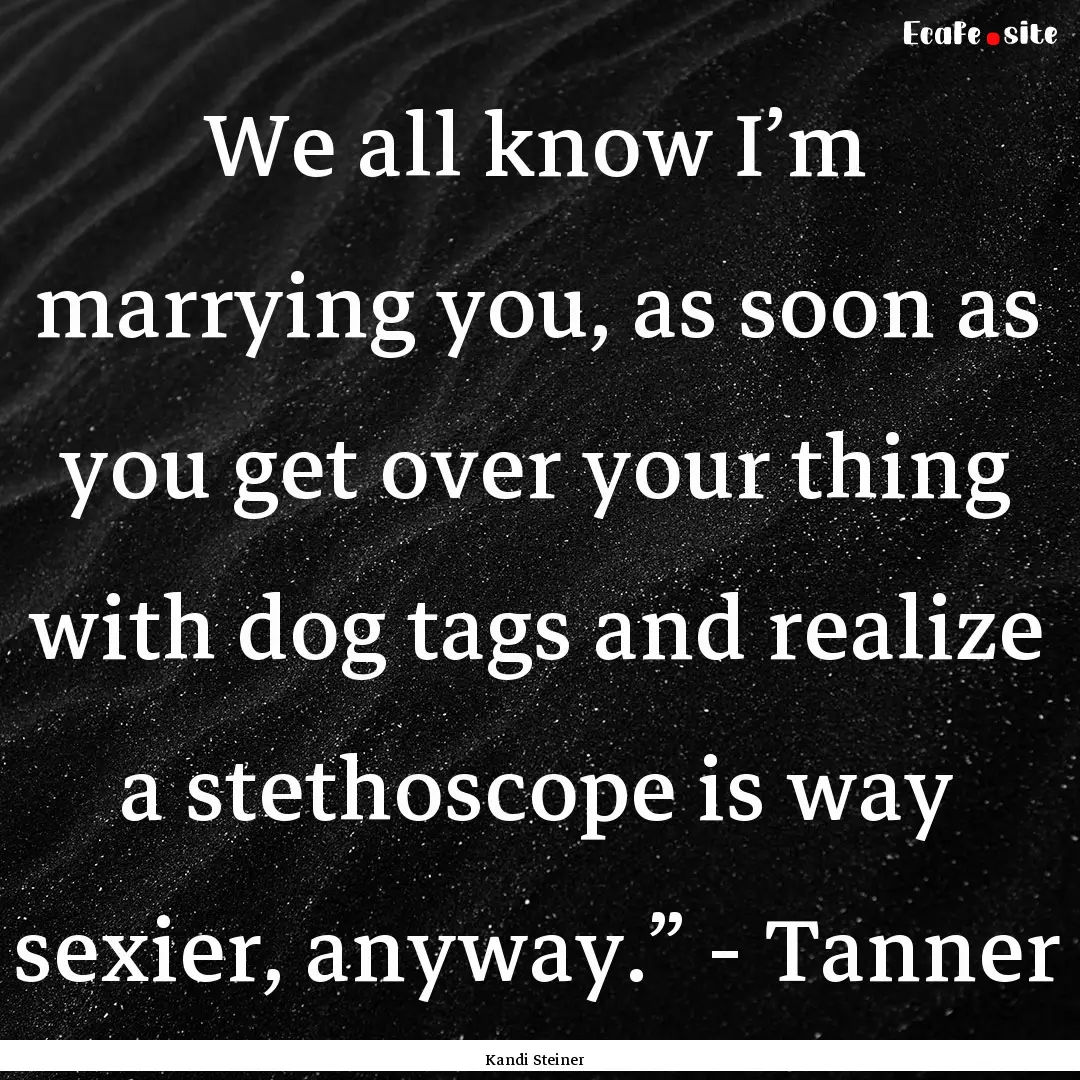 We all know I’m marrying you, as soon as.... : Quote by Kandi Steiner