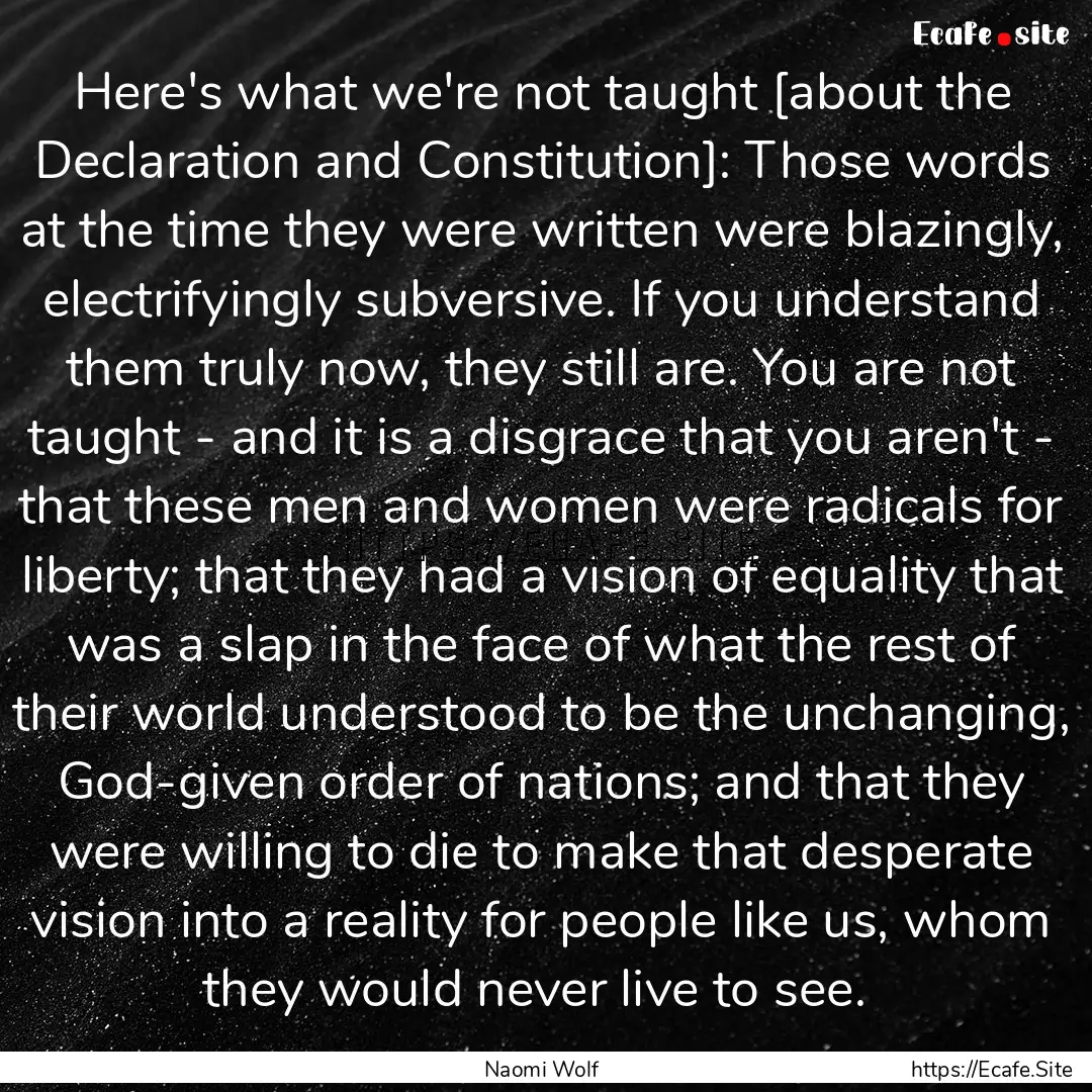 Here's what we're not taught [about the Declaration.... : Quote by Naomi Wolf