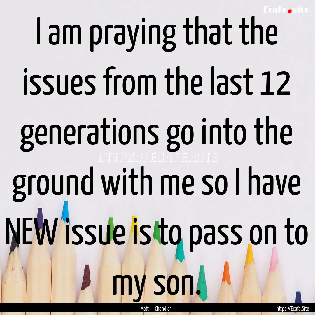 I am praying that the issues from the last.... : Quote by Matt Chandler