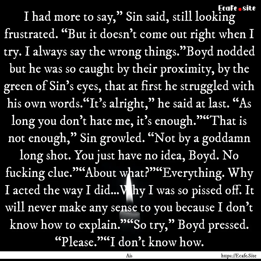 I had more to say,” Sin said, still looking.... : Quote by Ais