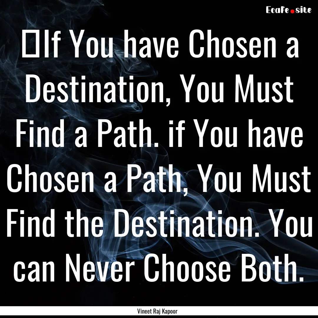 ​If You have Chosen a Destination, You.... : Quote by Vineet Raj Kapoor