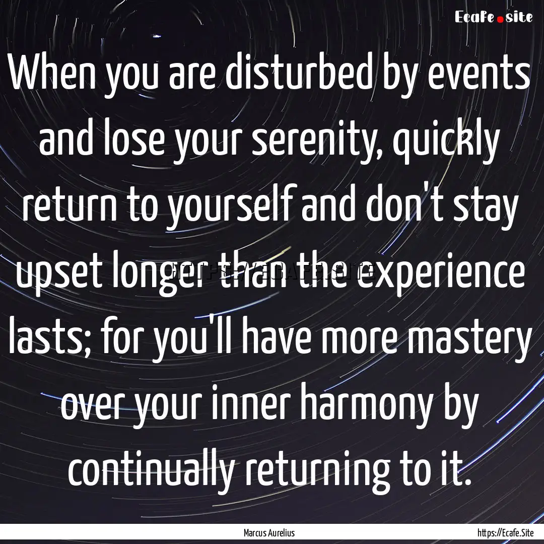 When you are disturbed by events and lose.... : Quote by Marcus Aurelius