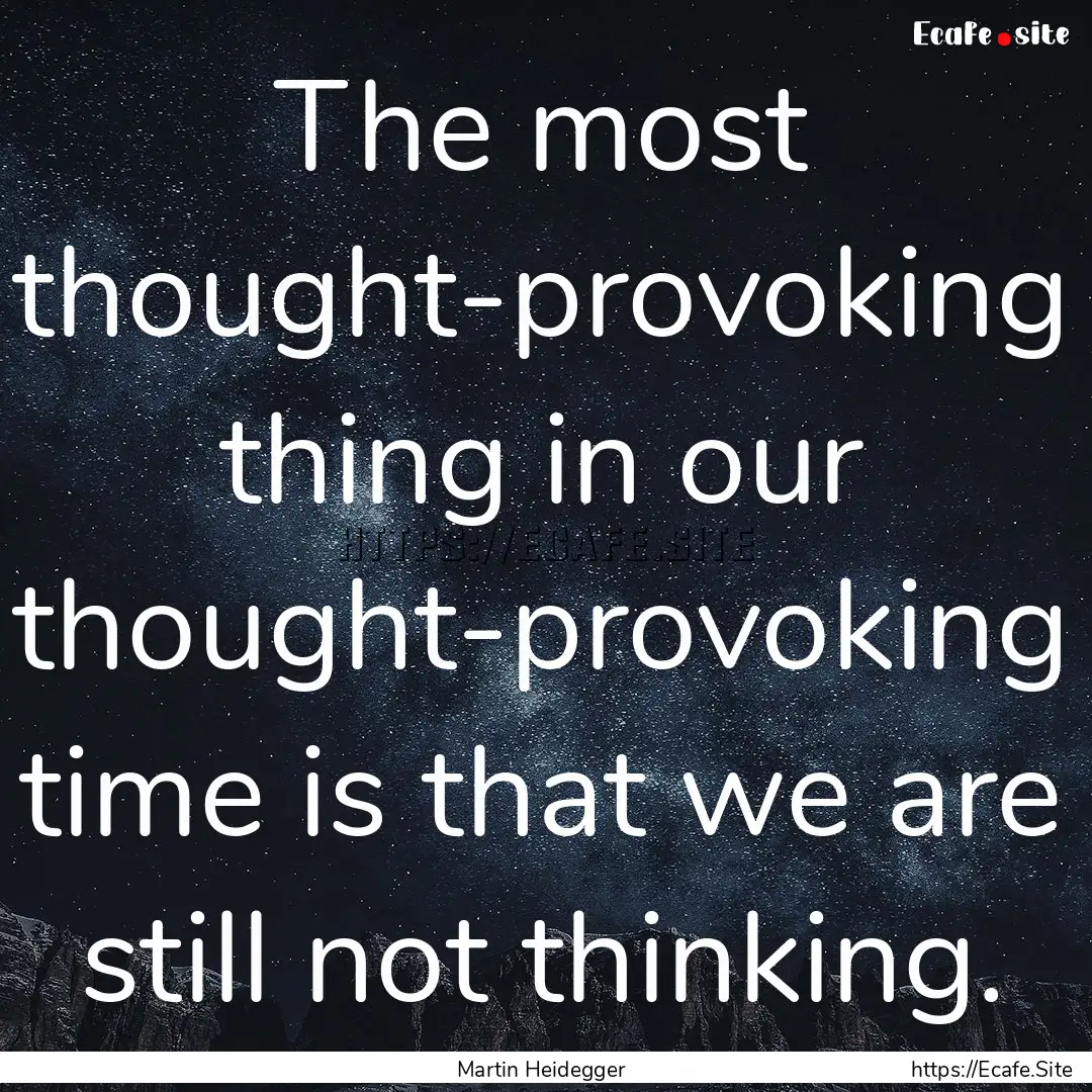 The most thought-provoking thing in our thought-provoking.... : Quote by Martin Heidegger