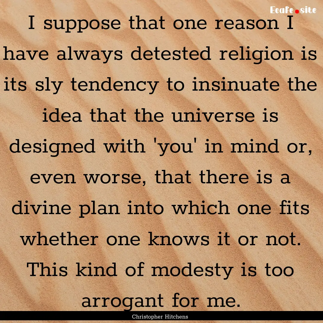 I suppose that one reason I have always detested.... : Quote by Christopher Hitchens