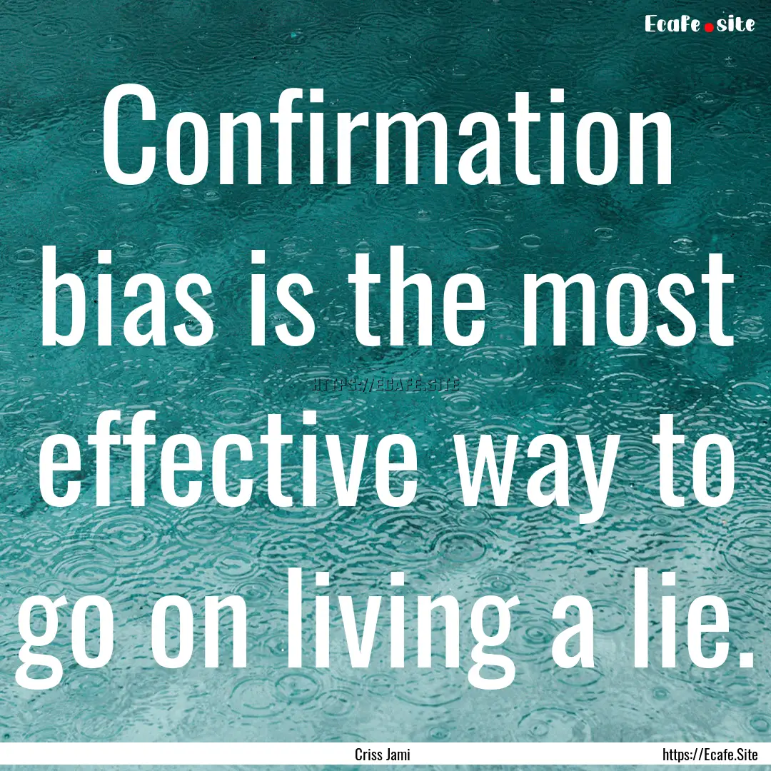 Confirmation bias is the most effective way.... : Quote by Criss Jami