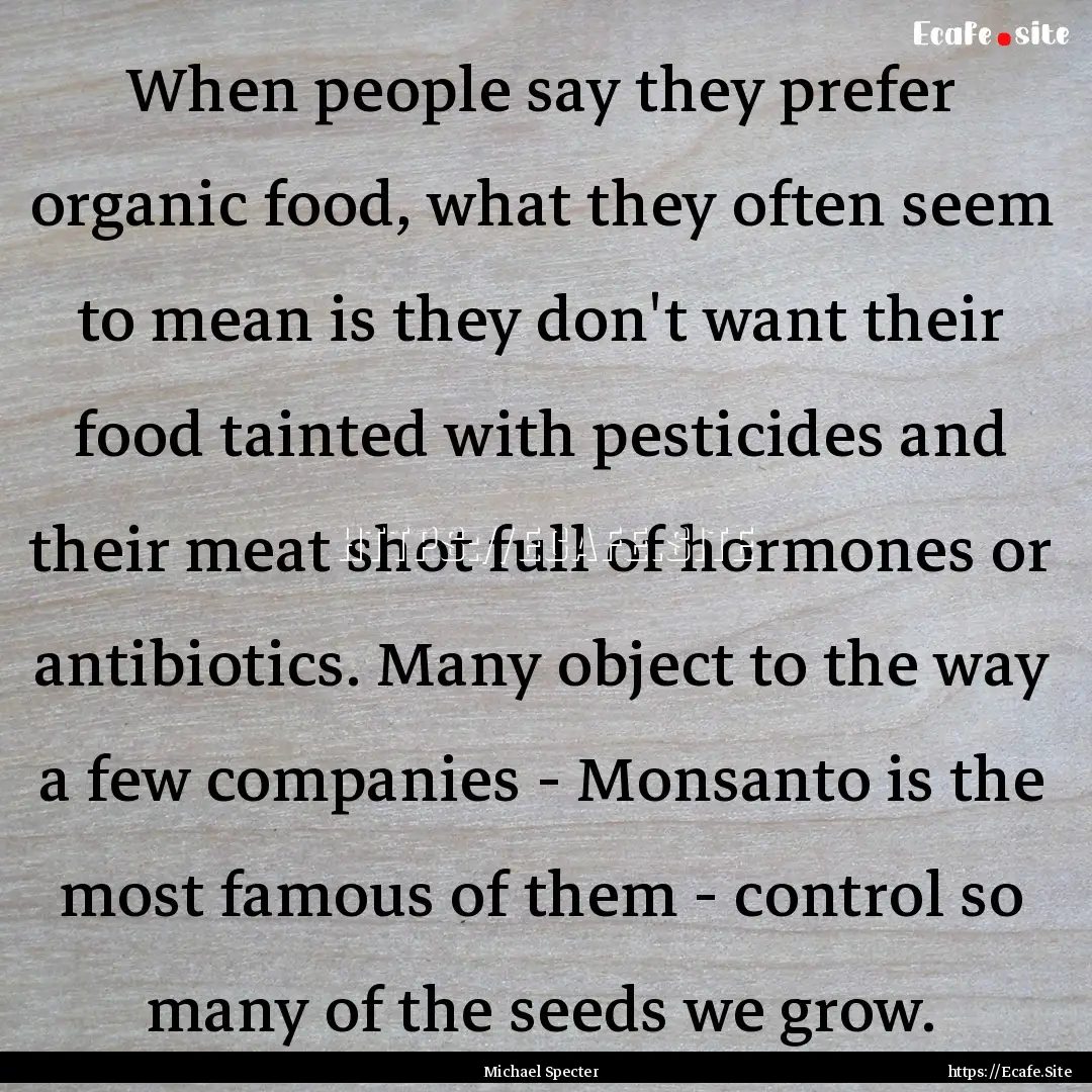 When people say they prefer organic food,.... : Quote by Michael Specter