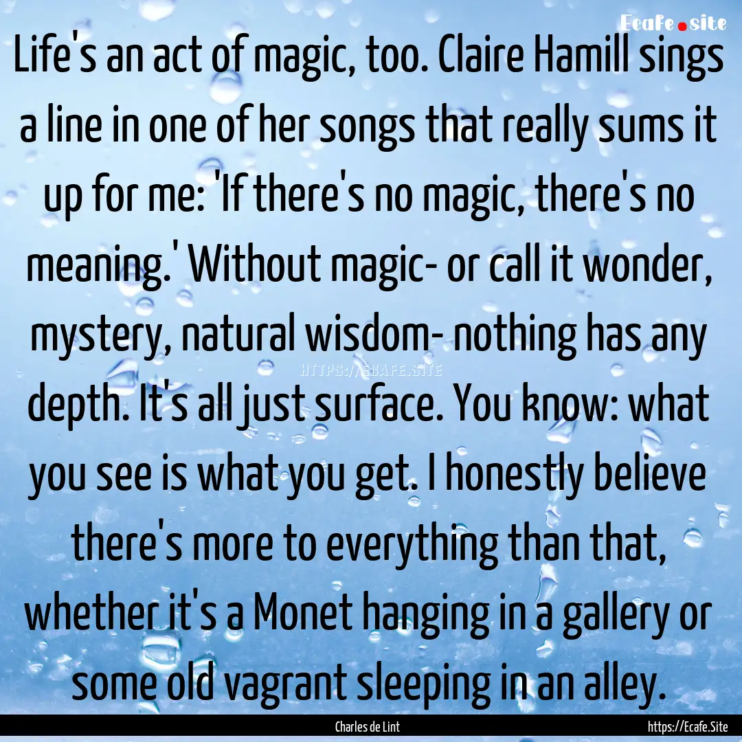 Life's an act of magic, too. Claire Hamill.... : Quote by Charles de Lint