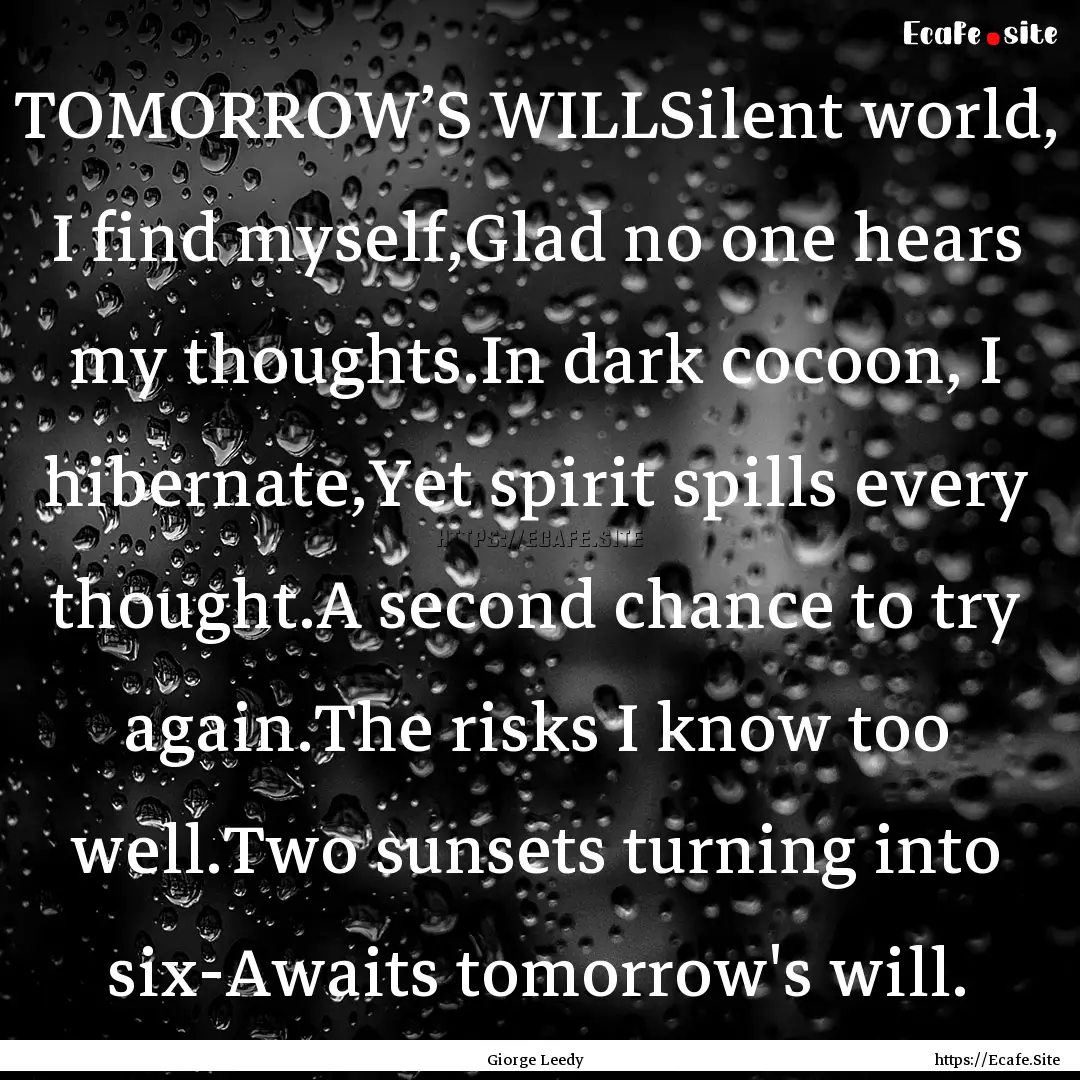 TOMORROW’S WILLSilent world, I find myself,Glad.... : Quote by Giorge Leedy