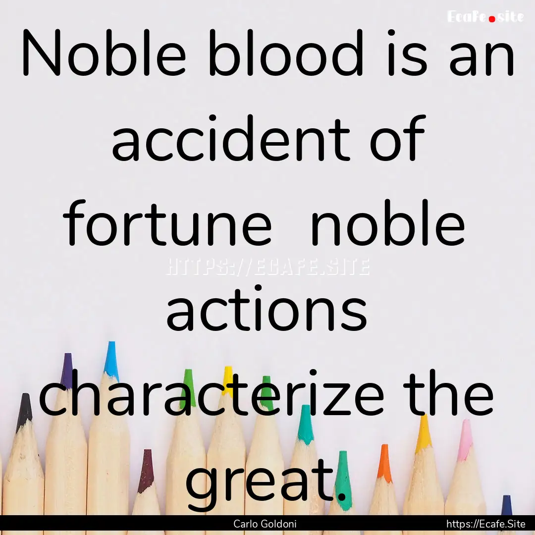 Noble blood is an accident of fortune noble.... : Quote by Carlo Goldoni