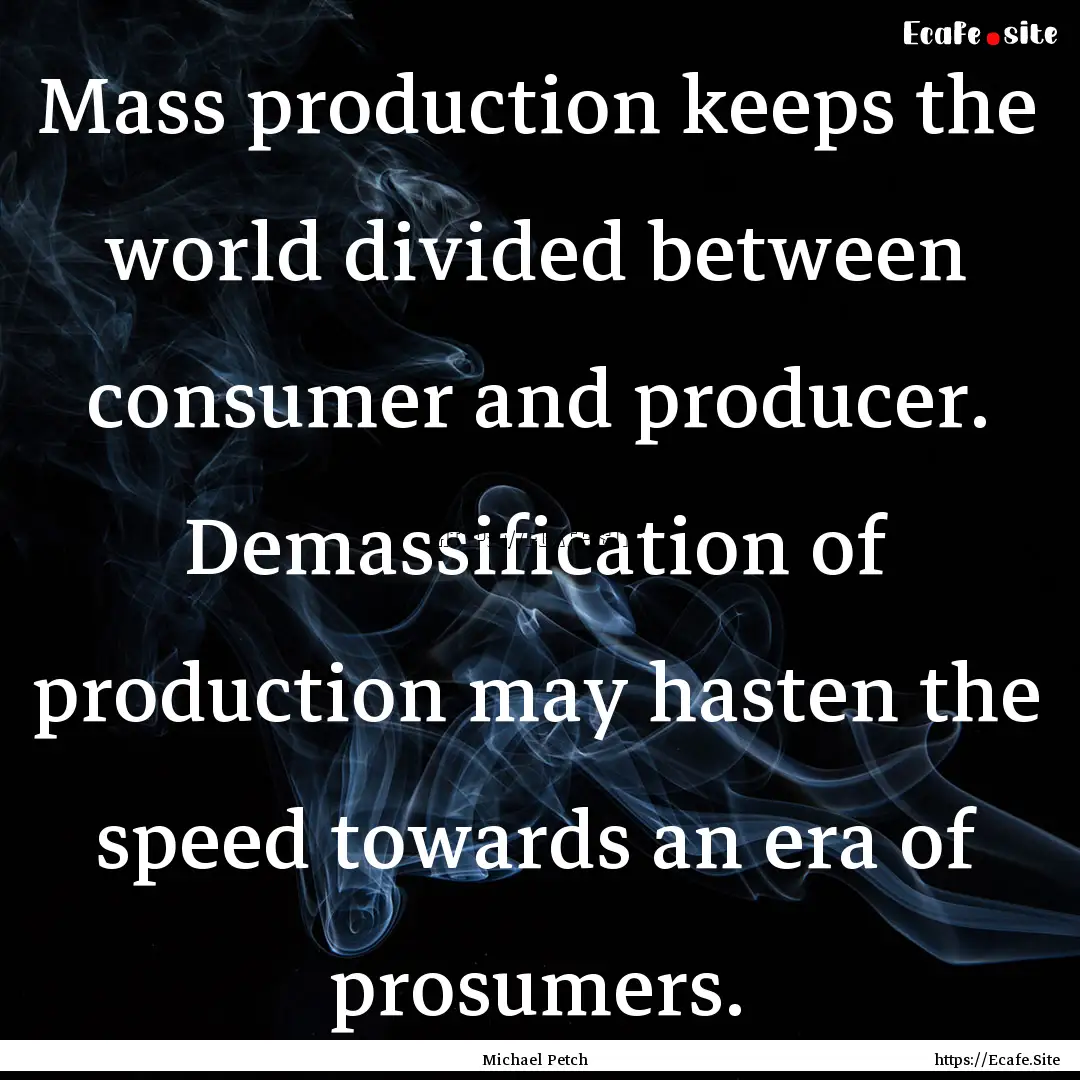 Mass production keeps the world divided between.... : Quote by Michael Petch