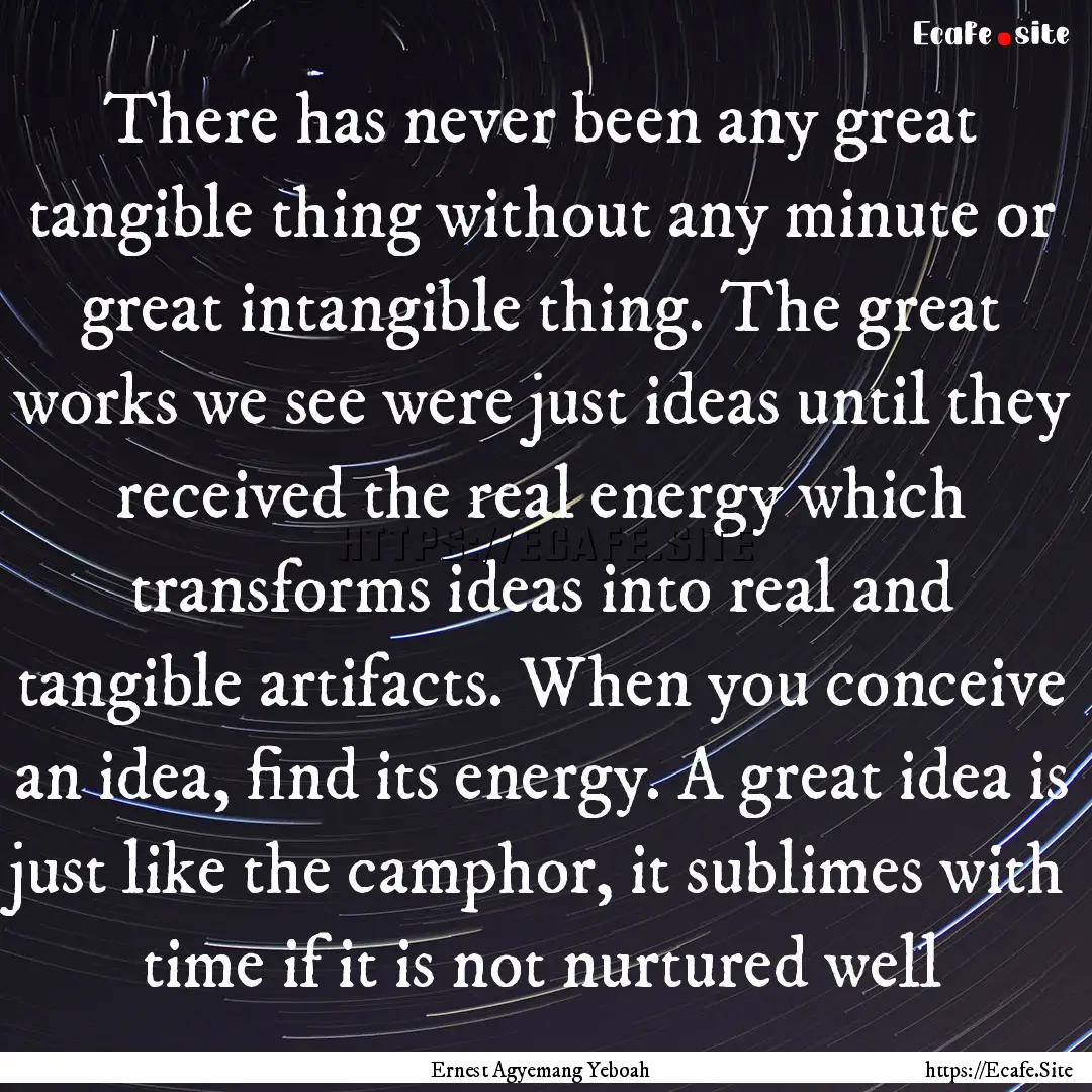 There has never been any great tangible thing.... : Quote by Ernest Agyemang Yeboah