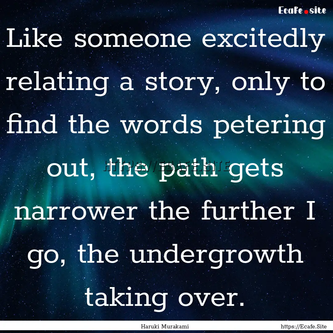 Like someone excitedly relating a story,.... : Quote by Haruki Murakami