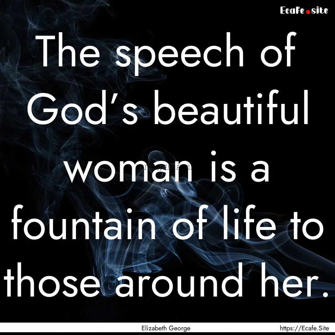 The speech of God’s beautiful woman is.... : Quote by Elizabeth George