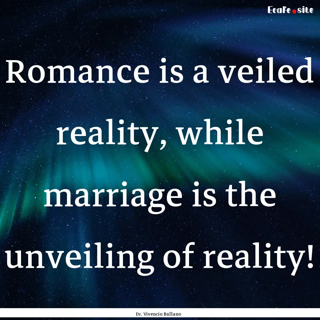 Romance is a veiled reality, while marriage.... : Quote by Dr. Vivencio Ballano