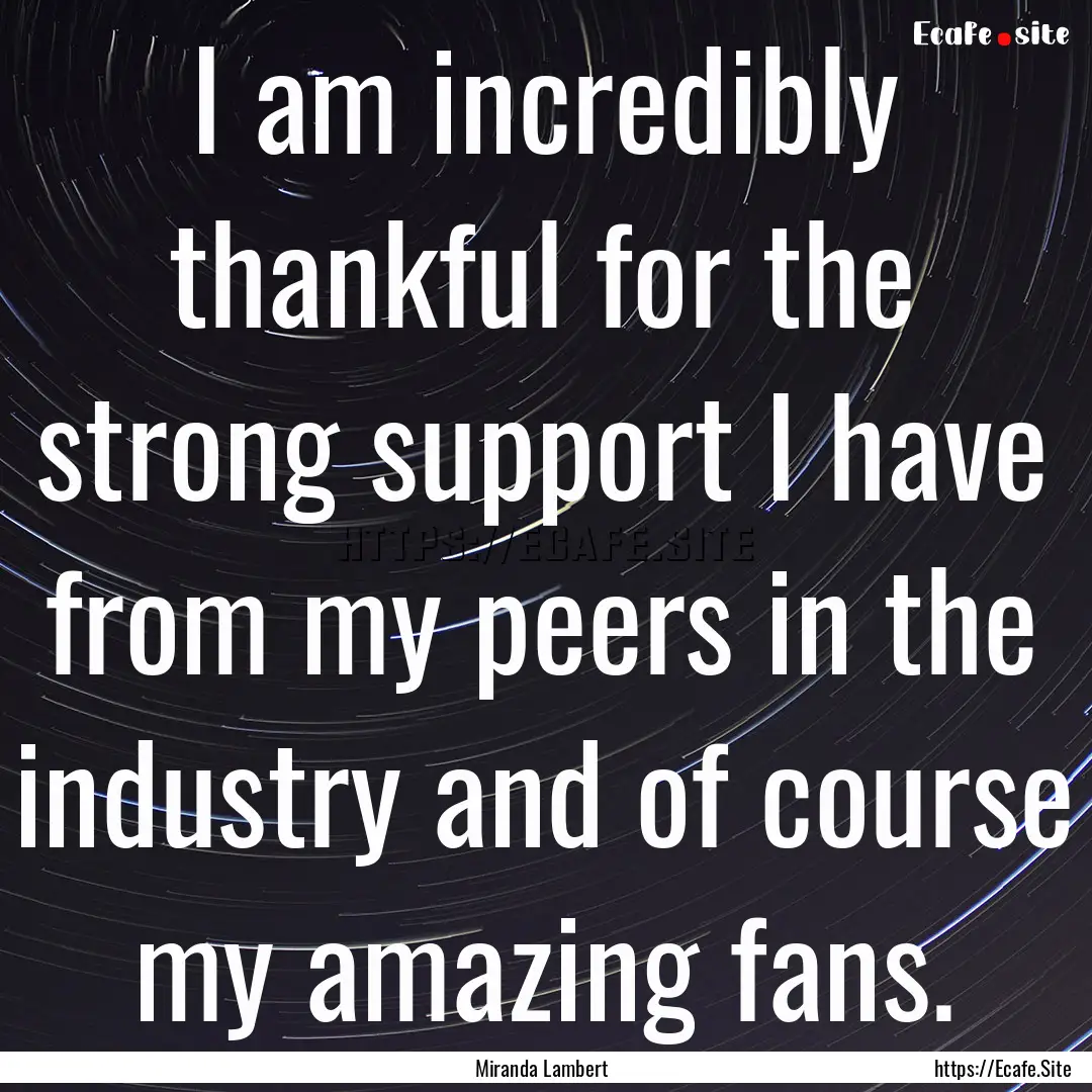 I am incredibly thankful for the strong support.... : Quote by Miranda Lambert