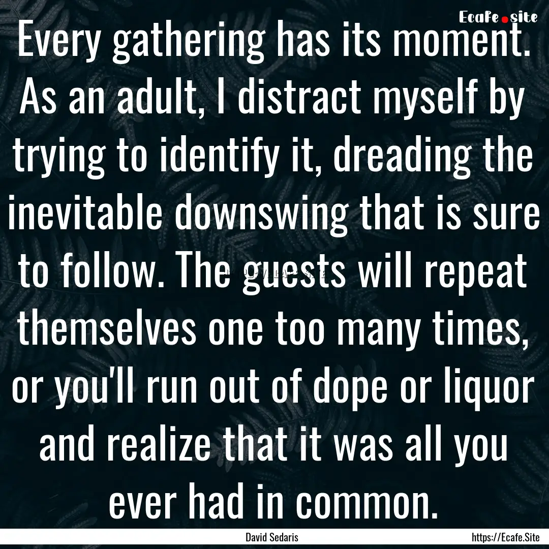 Every gathering has its moment. As an adult,.... : Quote by David Sedaris