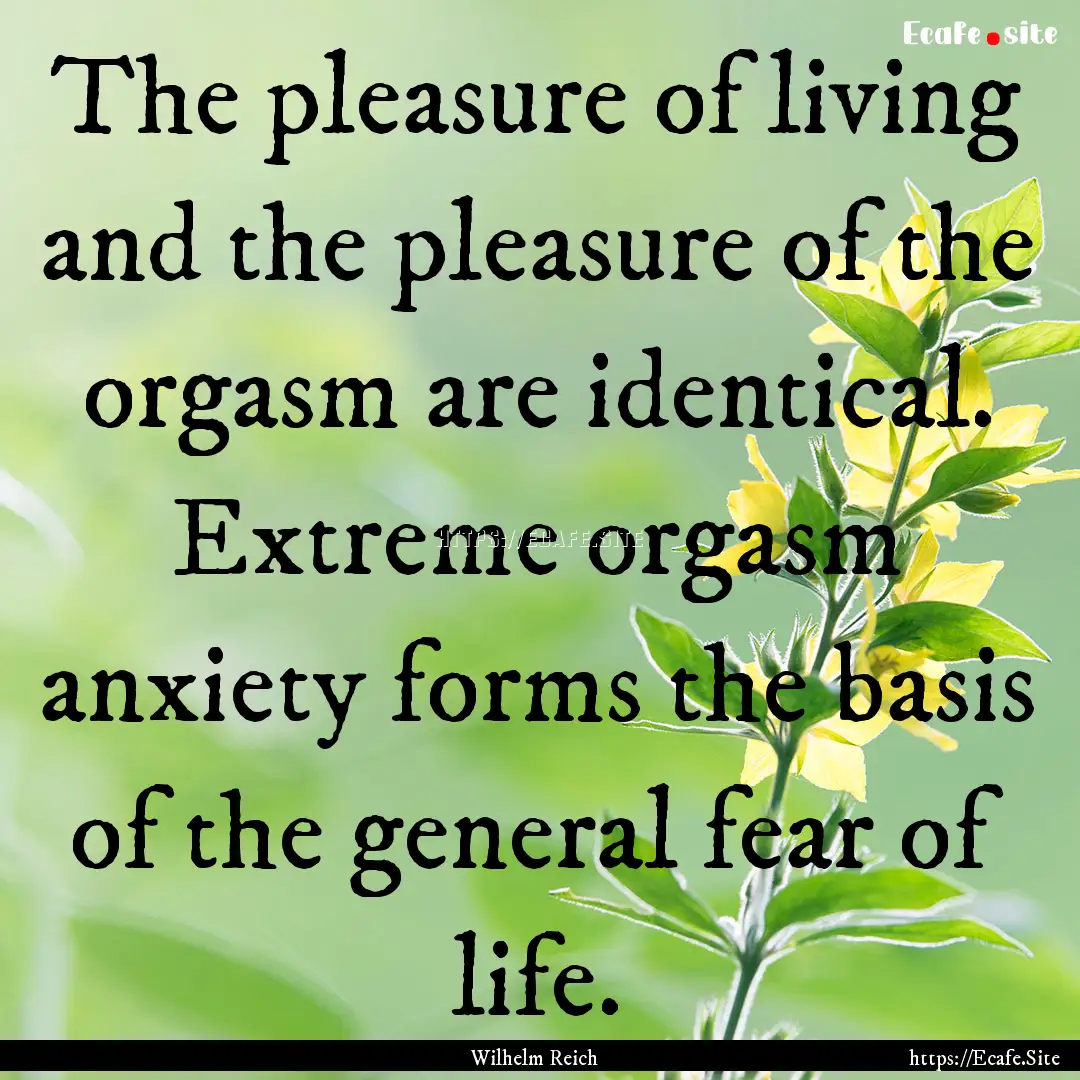 The pleasure of living and the pleasure of.... : Quote by Wilhelm Reich