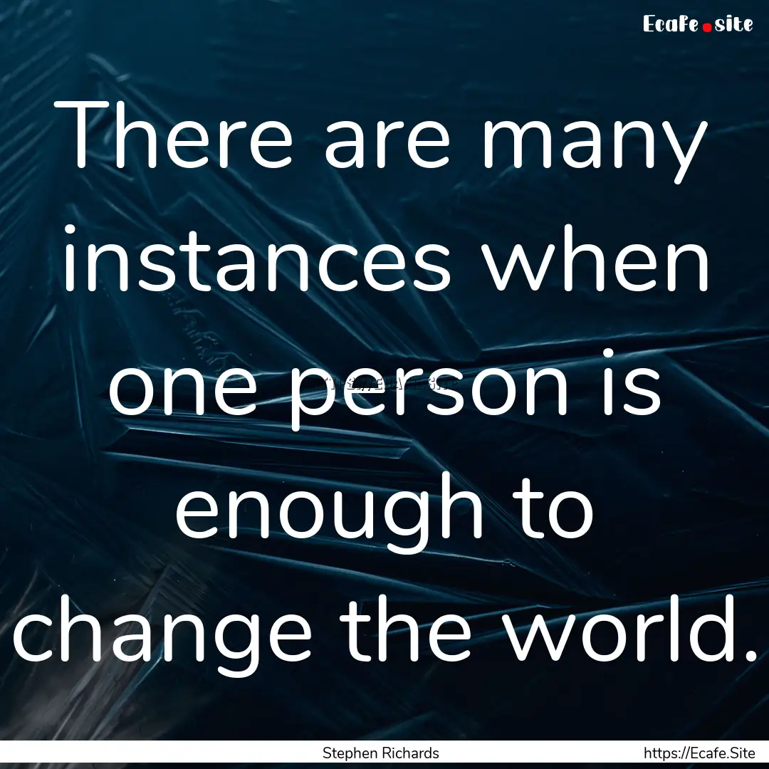 There are many instances when one person.... : Quote by Stephen Richards