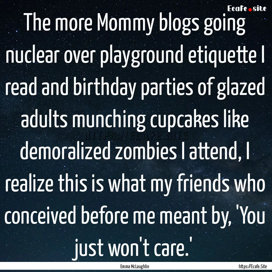 The more Mommy blogs going nuclear over playground.... : Quote by Emma McLaughlin