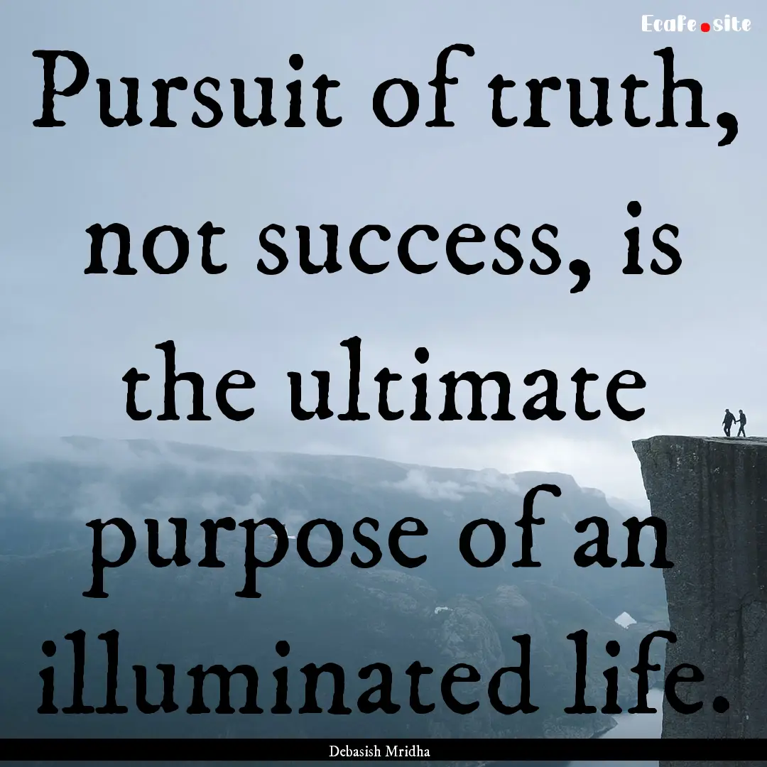 Pursuit of truth, not success, is the ultimate.... : Quote by Debasish Mridha