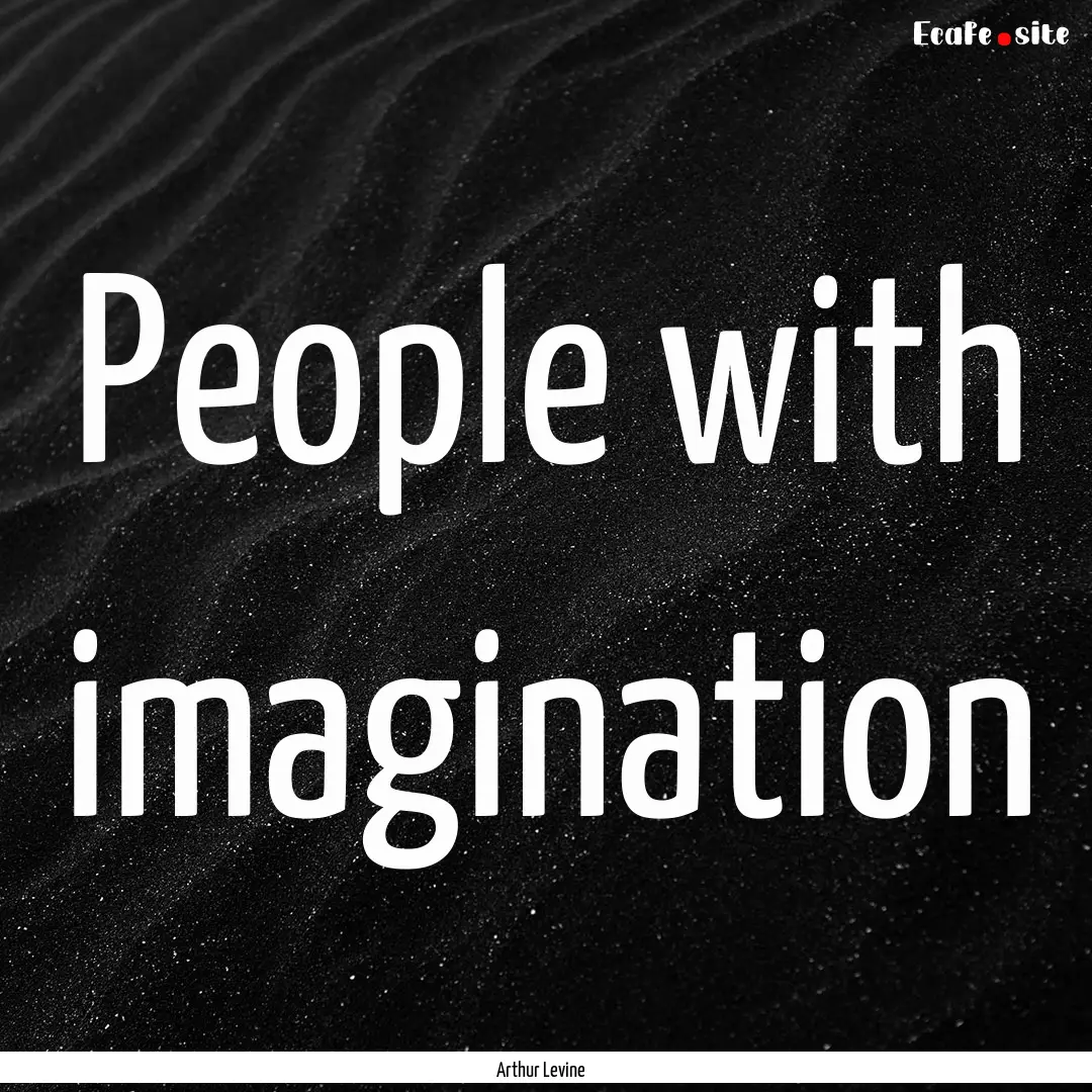 People with imagination : Quote by Arthur Levine