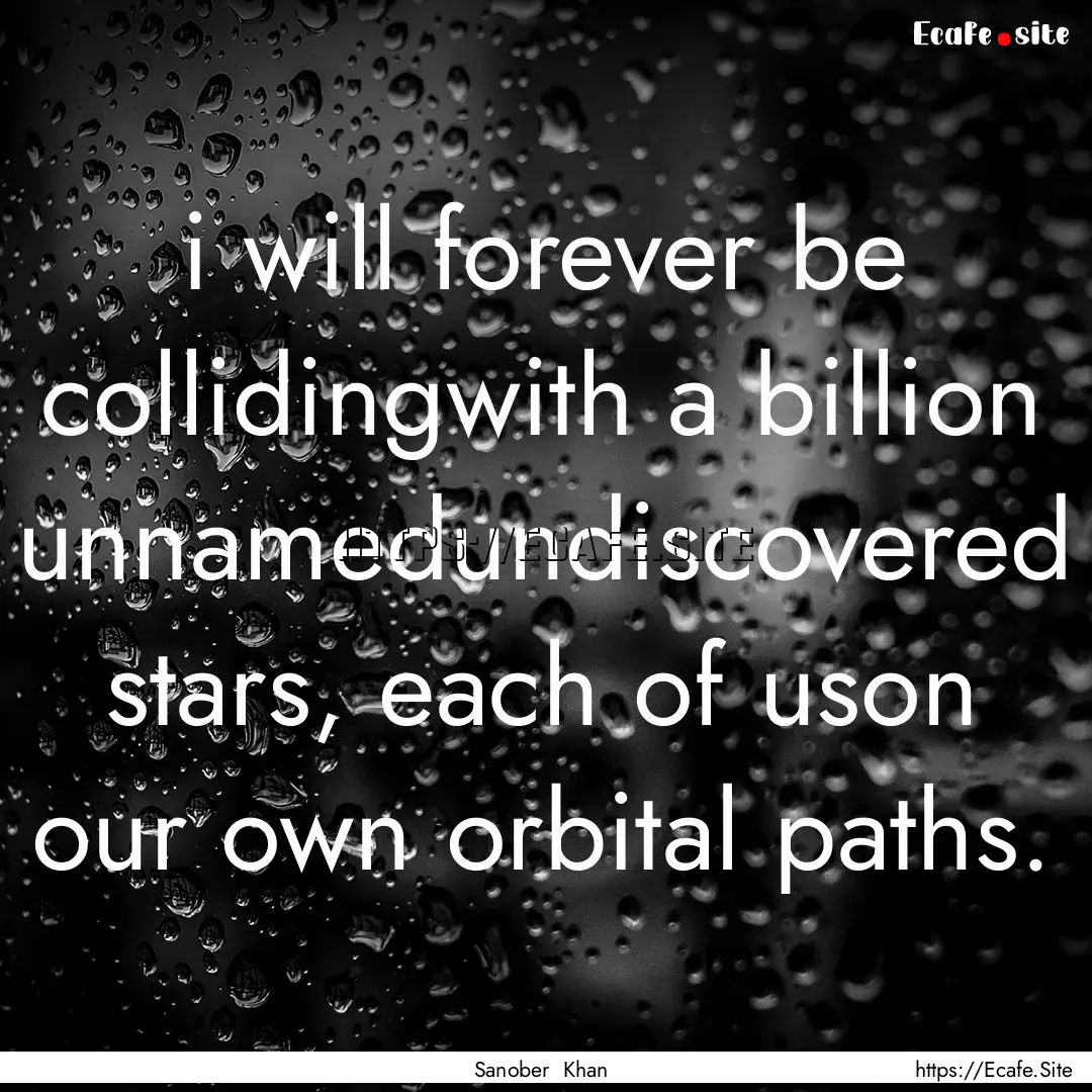 i will forever be collidingwith a billion.... : Quote by Sanober Khan