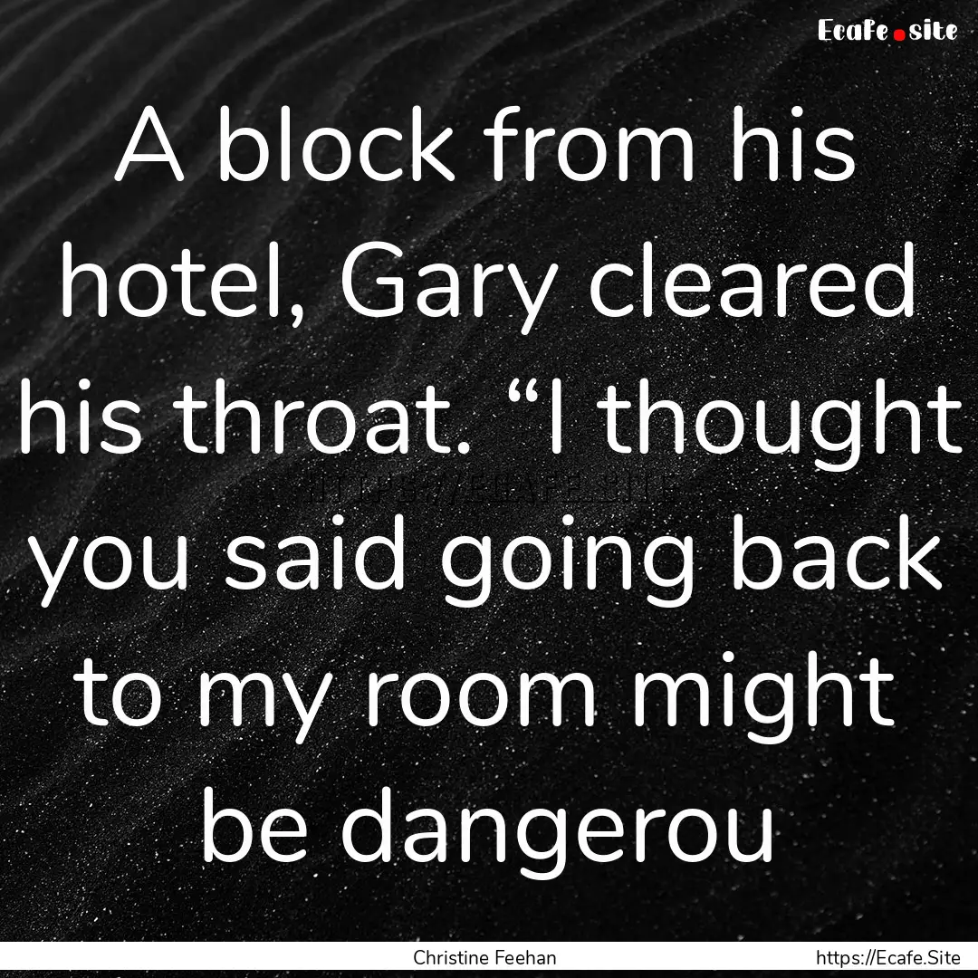 A block from his hotel, Gary cleared his.... : Quote by Christine Feehan