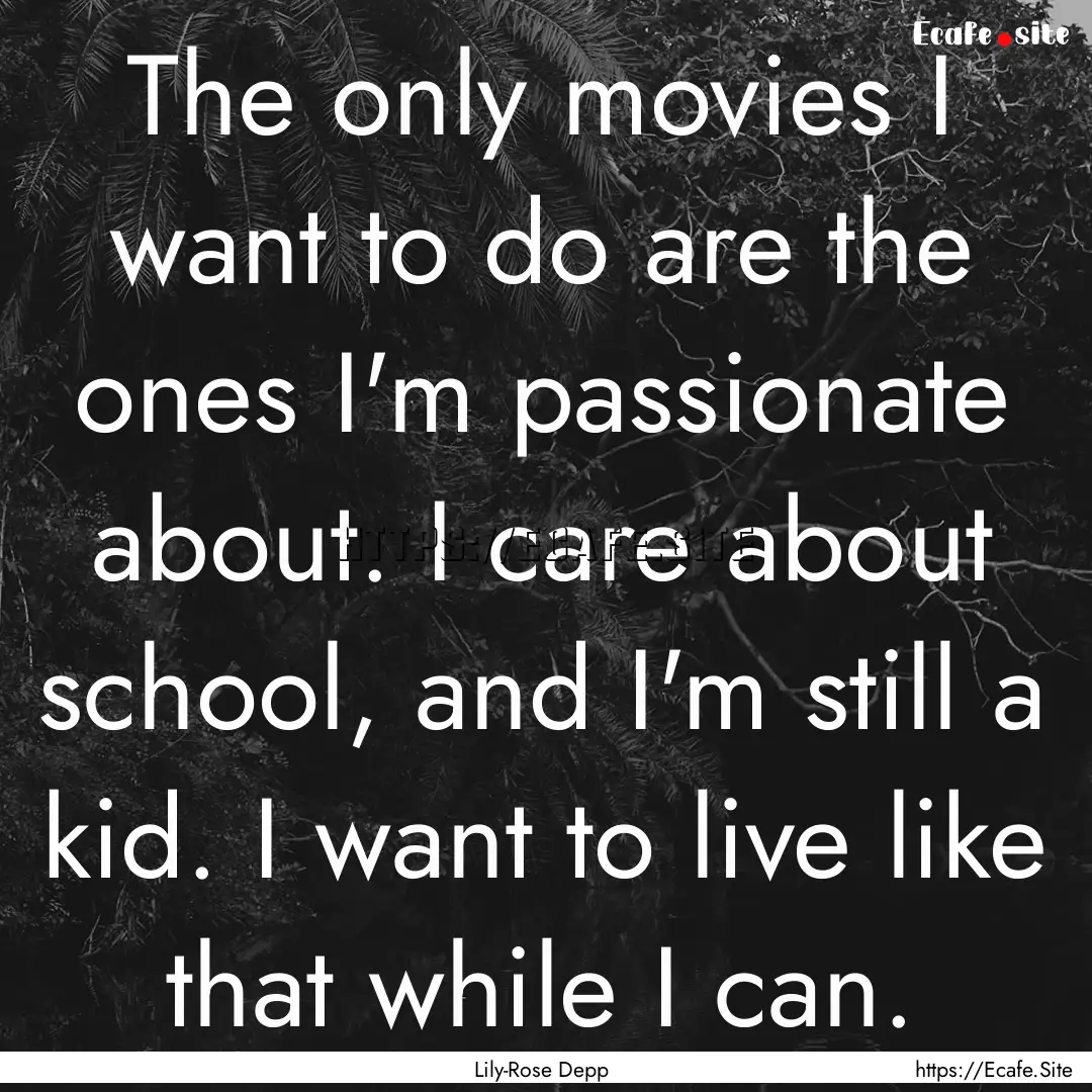 The only movies I want to do are the ones.... : Quote by Lily-Rose Depp