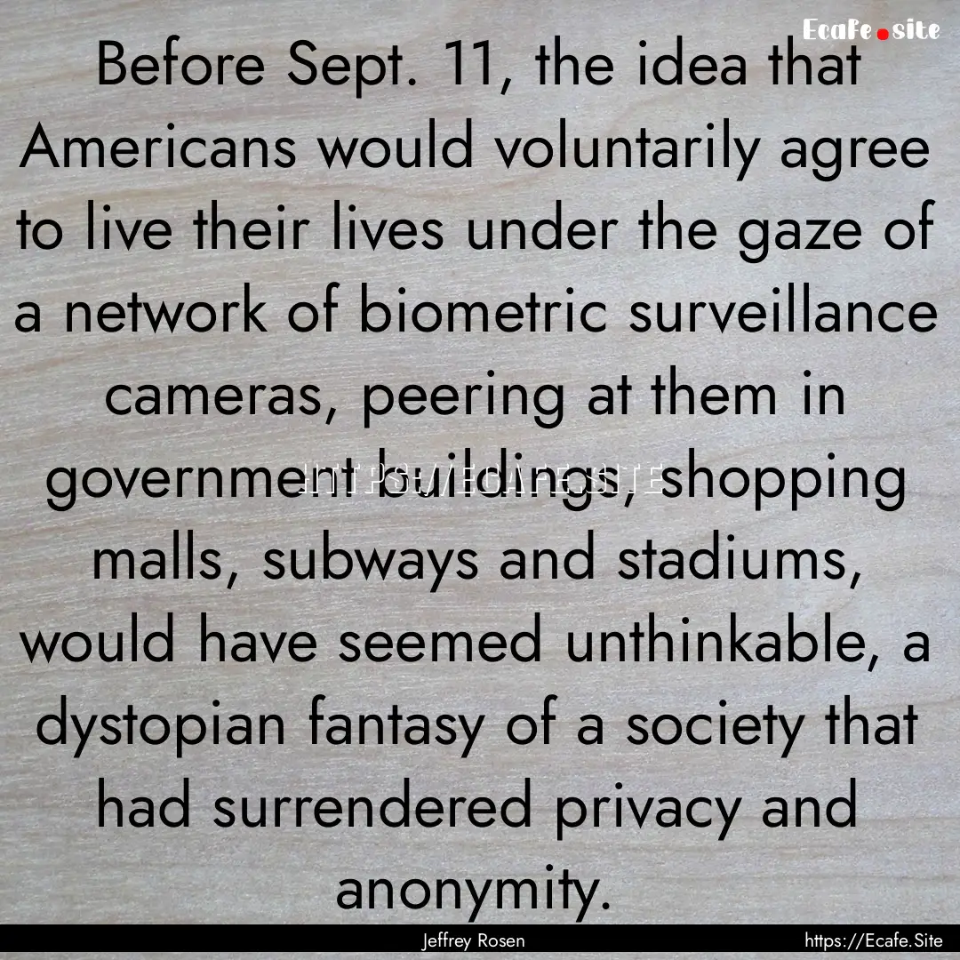 Before Sept. 11, the idea that Americans.... : Quote by Jeffrey Rosen