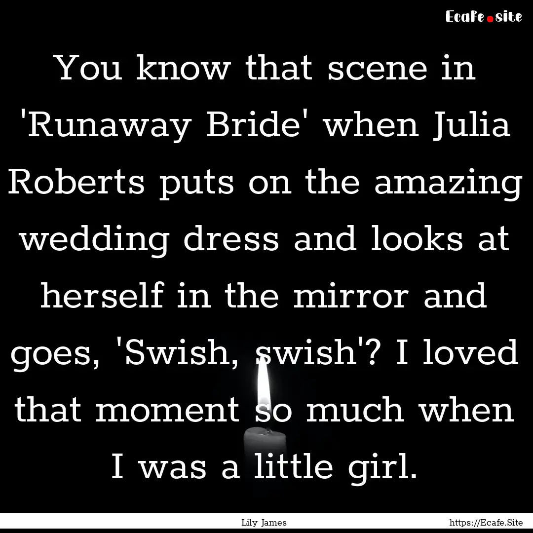 You know that scene in 'Runaway Bride' when.... : Quote by Lily James