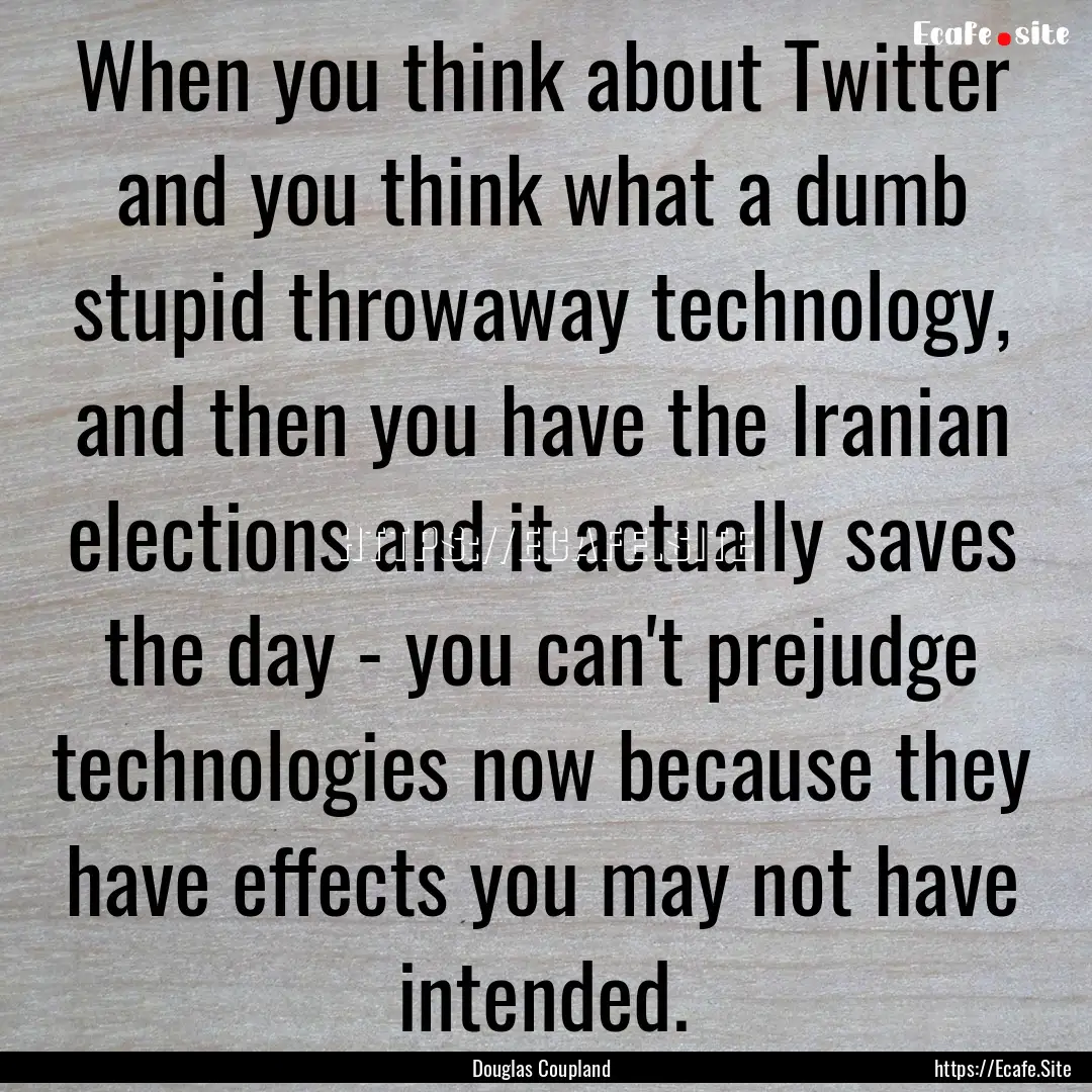 When you think about Twitter and you think.... : Quote by Douglas Coupland