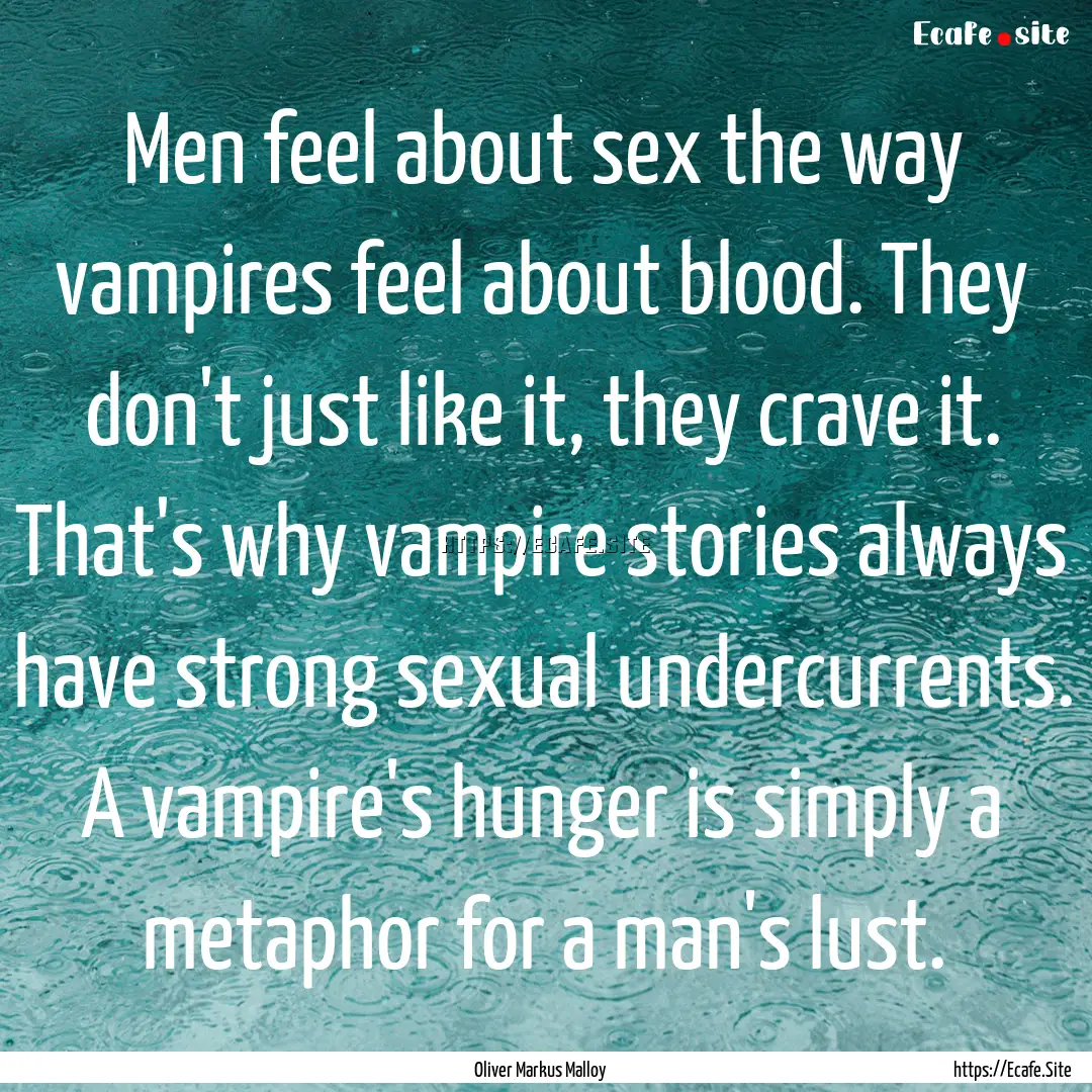 Men feel about sex the way vampires feel.... : Quote by Oliver Markus Malloy