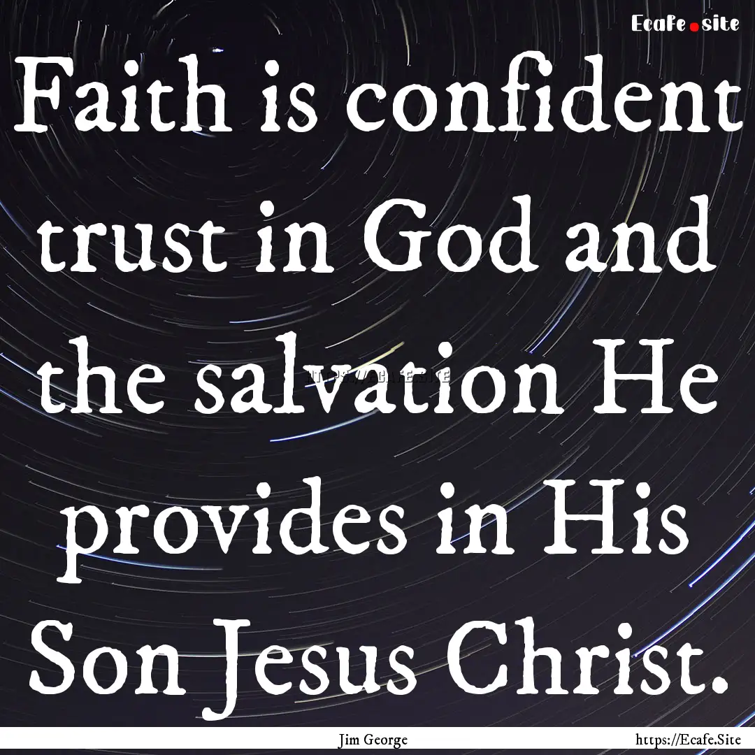 Faith is confident trust in God and the salvation.... : Quote by Jim George