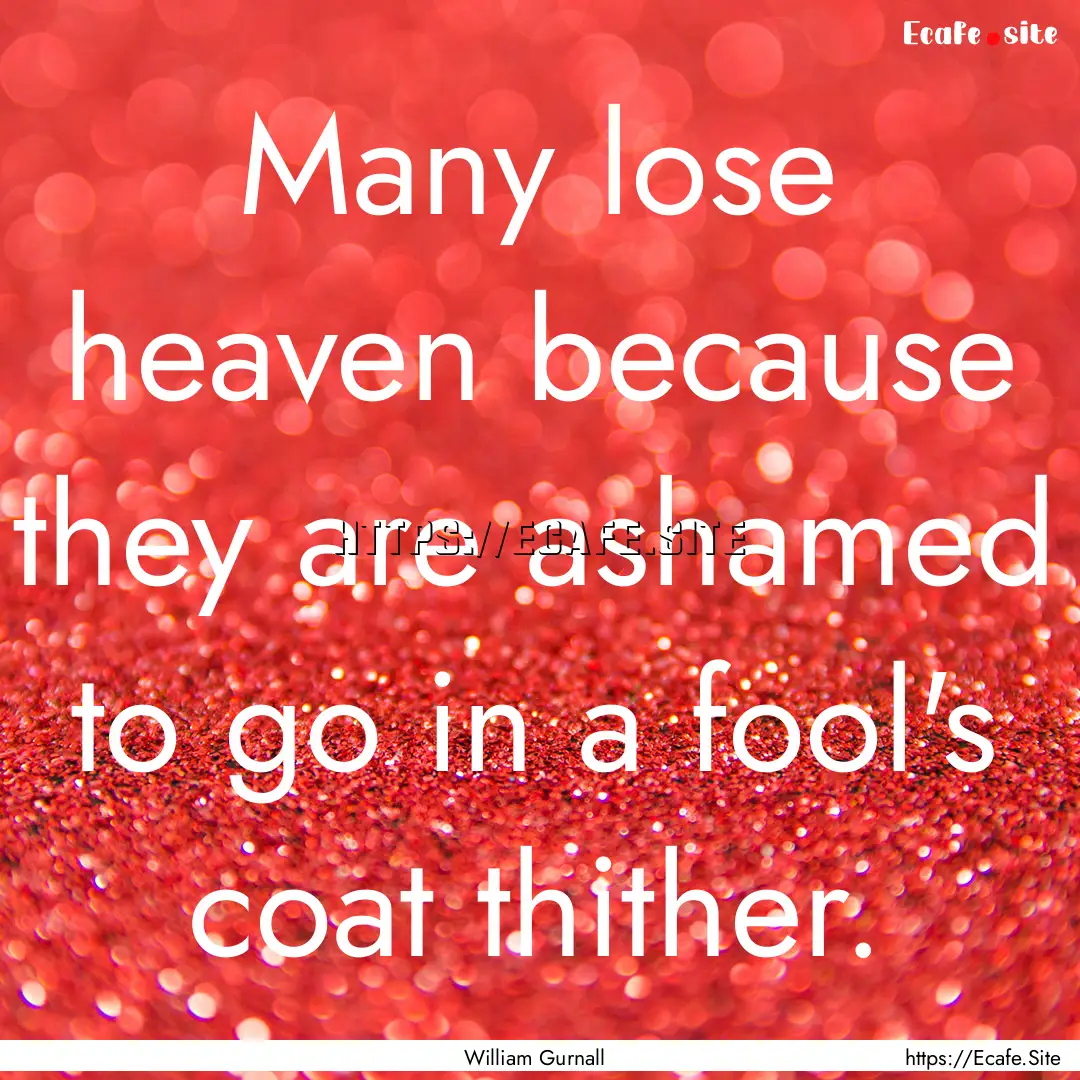 Many lose heaven because they are ashamed.... : Quote by William Gurnall