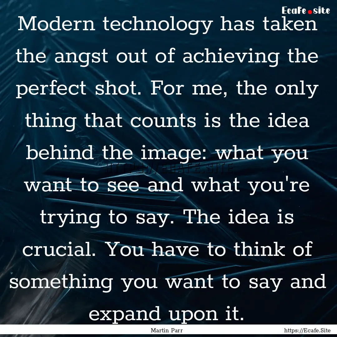 Modern technology has taken the angst out.... : Quote by Martin Parr